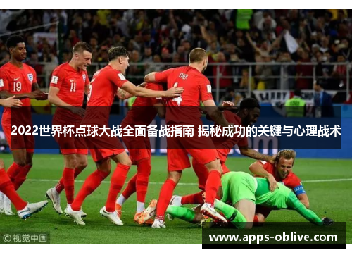 2022世界杯点球大战全面备战指南 揭秘成功的关键与心理战术