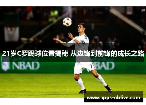 21岁C罗踢球位置揭秘 从边锋到前锋的成长之路