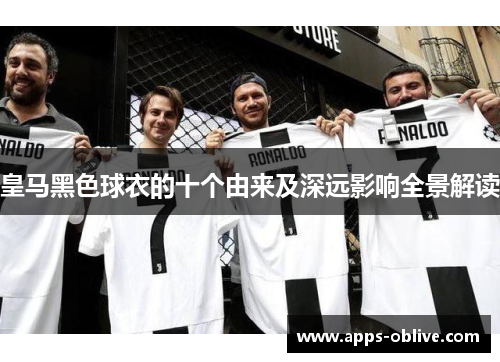 皇马黑色球衣的十个由来及深远影响全景解读